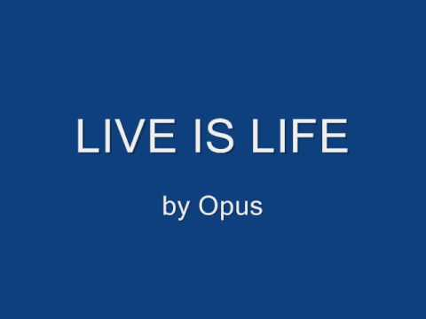 Live is Life - Opus