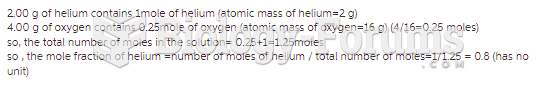 If 2.00 g of helium gas and 4.72 g of oxygen gas are mixed together, what is the mole fraction ...